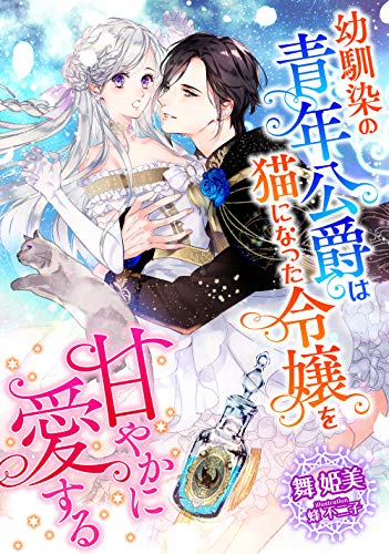 幼馴染の青年公爵は猫になった令嬢を甘やかに愛する (LUNA文庫)