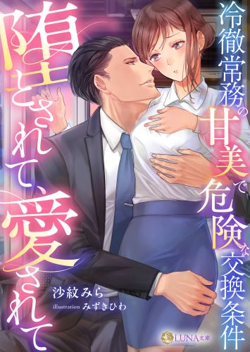 堕とされて、愛されて〜冷徹常務の甘美で危険な交換条件〜 (LUNA文庫)