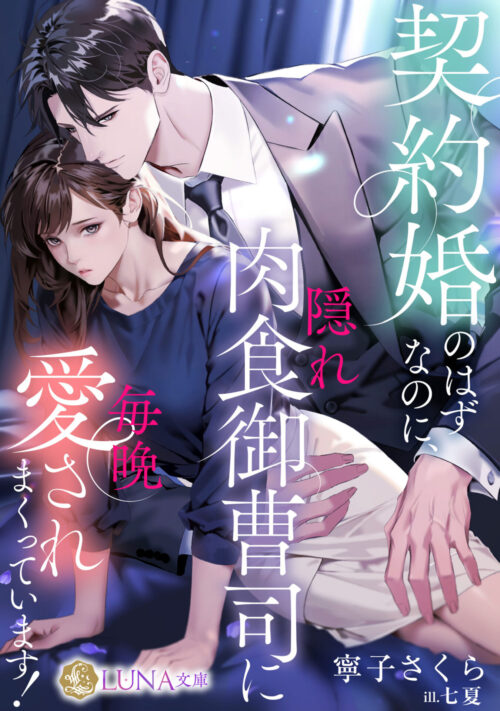 契約婚のはずなのに、隠れ肉食御曹司に毎晩愛されまくっています! (LUNA文庫)