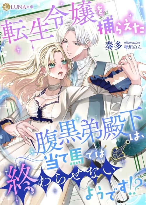 転生令嬢を捕らえた腹黒弟殿下は、当て馬では終わらせないようです!? (LUNA文庫)