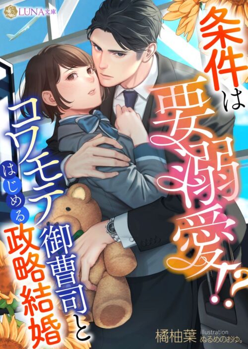 条件は要溺愛!?　コワモテ御曹司とはじめる政略結婚 (LUNA文庫)