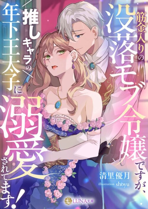 筋金入りの没落モブ令嬢ですが、推しキャラの年下王太子に溺愛されてます！ (LUNA文庫)
