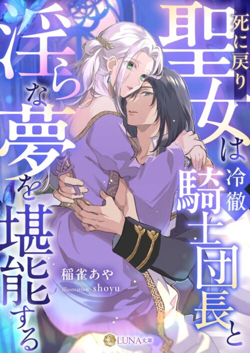 死に戻り聖女は冷徹騎士団長と淫らな夢を堪能する (LUNA文庫)