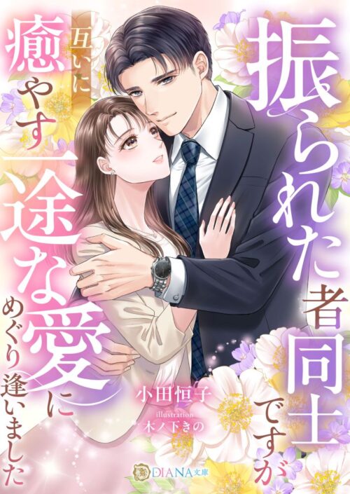 振られた者同士ですが、互いに癒やす一途な愛にめぐり逢いました (DIANA文庫)