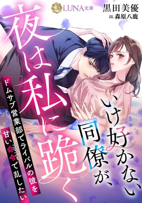 いけ好かない同僚が、夜は私に跪く 〜ドムサブ営業部でライバルの彼を甘い命令で乱したい〜 (LUNA文庫)